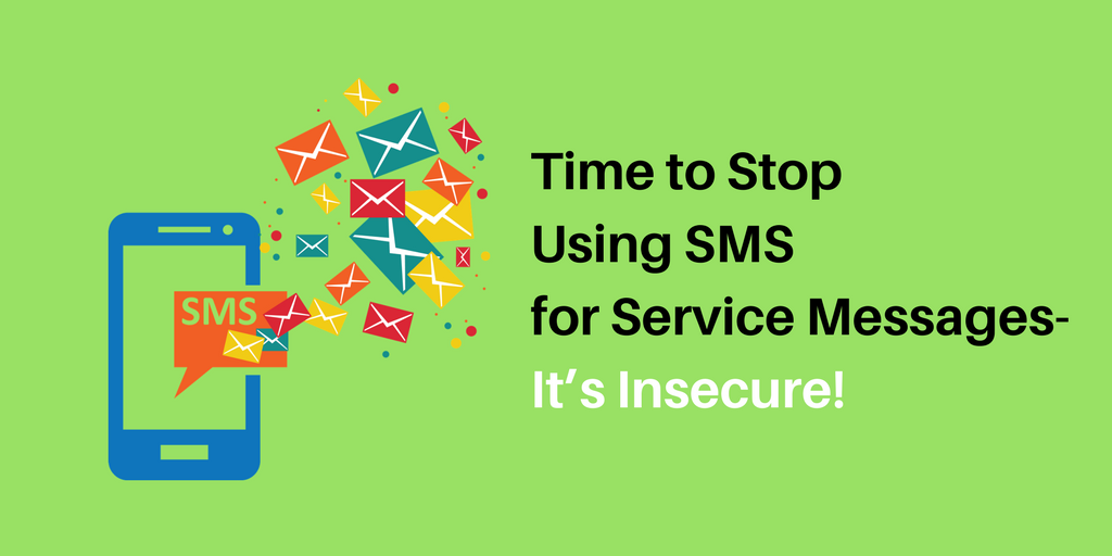 Time to Stop Using SMS for Service Messages- It’s Insecure!